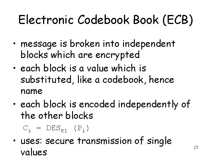 Electronic Codebook Book (ECB) • message is broken into independent blocks which are encrypted