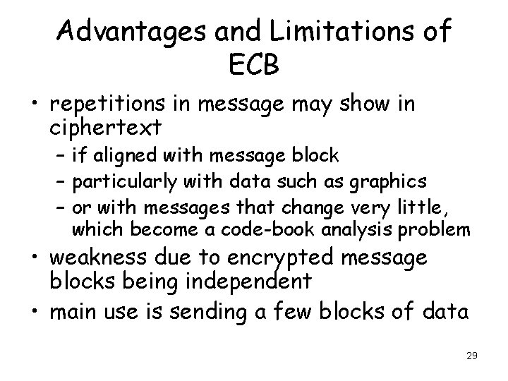 Advantages and Limitations of ECB • repetitions in message may show in ciphertext –