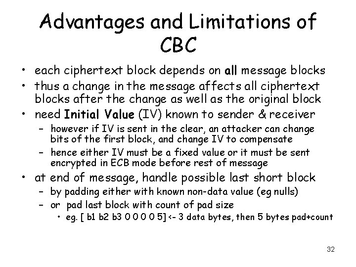 Advantages and Limitations of CBC • each ciphertext block depends on all message blocks