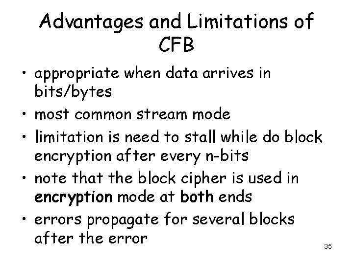 Advantages and Limitations of CFB • appropriate when data arrives in bits/bytes • most