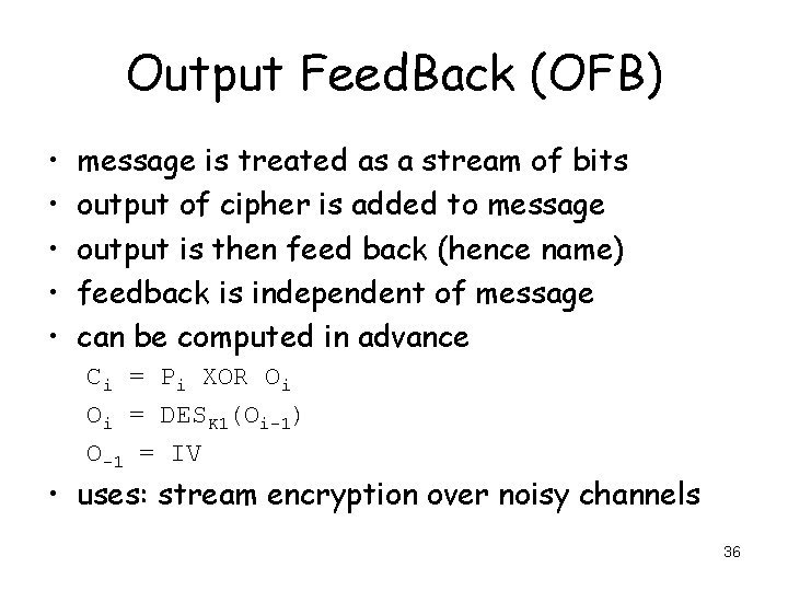 Output Feed. Back (OFB) • • • message is treated as a stream of