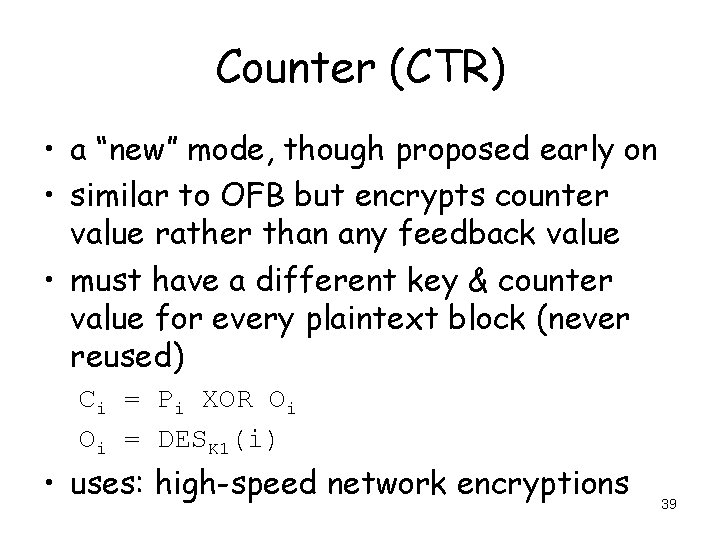 Counter (CTR) • a “new” mode, though proposed early on • similar to OFB