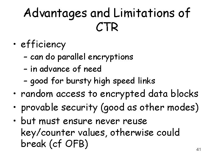 Advantages and Limitations of CTR • efficiency – can do parallel encryptions – in