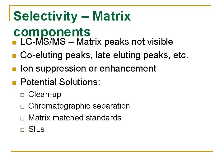 Selectivity – Matrix components n n LC-MS/MS – Matrix peaks not visible Co-eluting peaks,