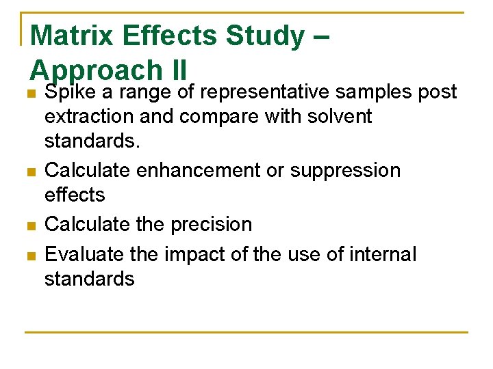 Matrix Effects Study – Approach II n n Spike a range of representative samples