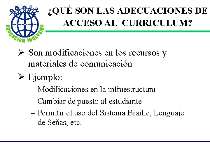 ¿QUÉ SON LAS ADECUACIONES DE ACCESO AL CURRICULUM? Ø Son modificaciones en los recursos