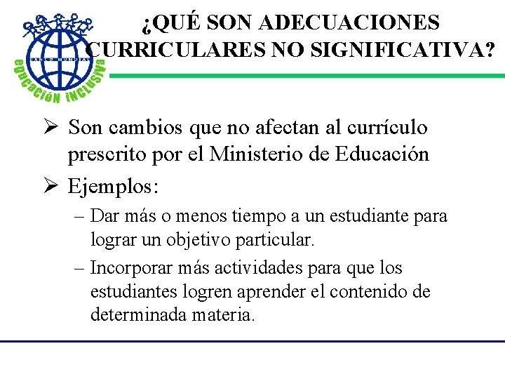 ¿QUÉ SON ADECUACIONES CURRICULARES NO SIGNIFICATIVA? Ø Son cambios que no afectan al currículo