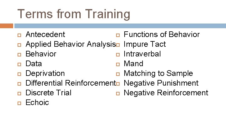 Terms from Training Antecedent Applied Behavior Analysis Behavior Data Deprivation Differential Reinforcement Discrete Trial