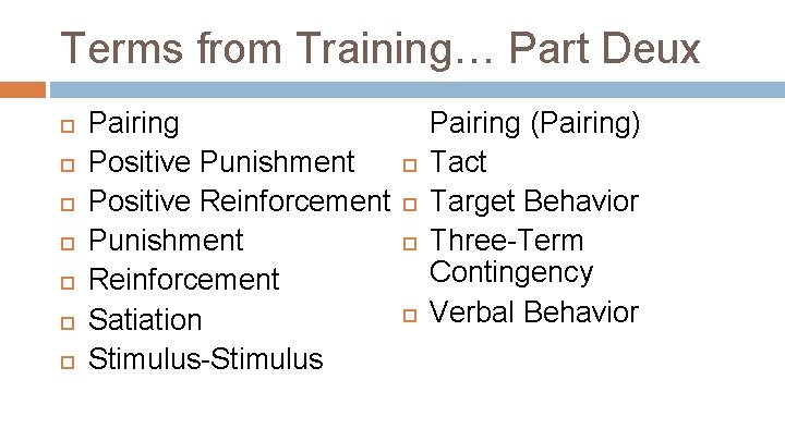 Terms from Training… Part Deux Pairing Positive Punishment Positive Reinforcement Punishment Reinforcement Satiation Stimulus-Stimulus