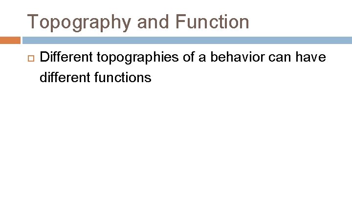 Topography and Function Different topographies of a behavior can have different functions 