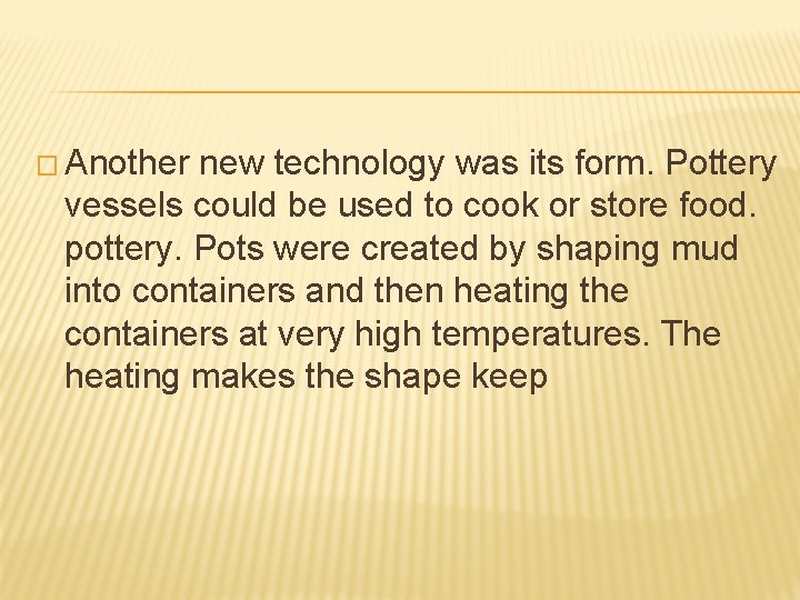 � Another new technology was its form. Pottery vessels could be used to cook