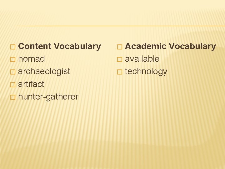 Content Vocabulary � nomad � archaeologist � artifact � hunter-gatherer � Academic Vocabulary �