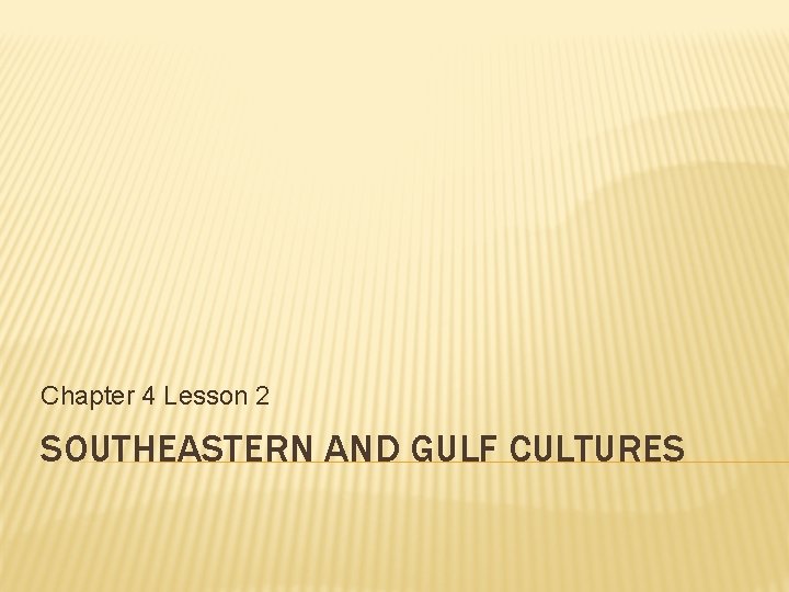 Chapter 4 Lesson 2 SOUTHEASTERN AND GULF CULTURES 