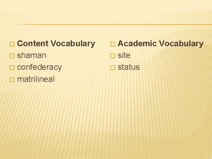 Content Vocabulary � shaman � confederacy � matrilineal � Academic Vocabulary � site �