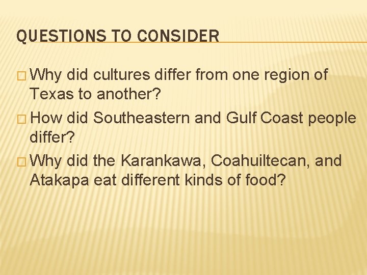 QUESTIONS TO CONSIDER � Why did cultures differ from one region of Texas to