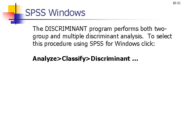 18 -31 SPSS Windows The DISCRIMINANT program performs both twogroup and multiple discriminant analysis. 18 -31 SPSS Windows The DISCRIMINANT program performs both twogroup and multiple discriminant analysis.
