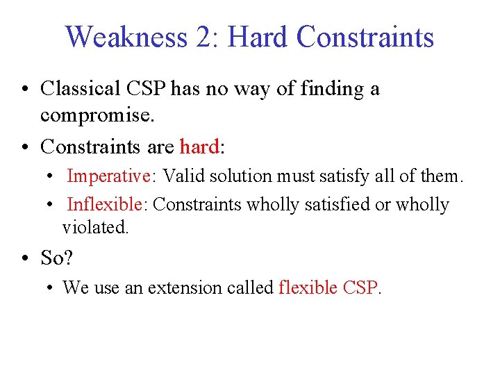 Weakness 2: Hard Constraints • Classical CSP has no way of finding a compromise.
