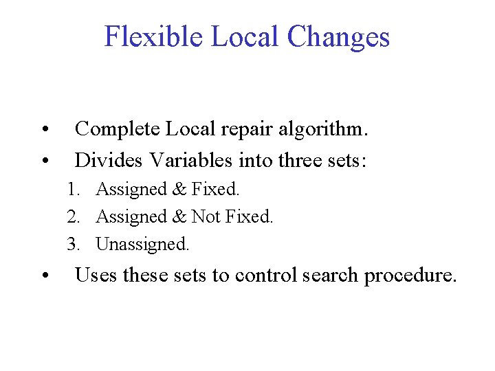 Flexible Local Changes • • Complete Local repair algorithm. Divides Variables into three sets: