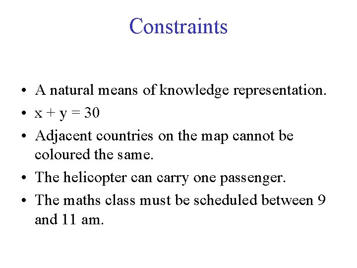 Constraints • A natural means of knowledge representation. • x + y = 30