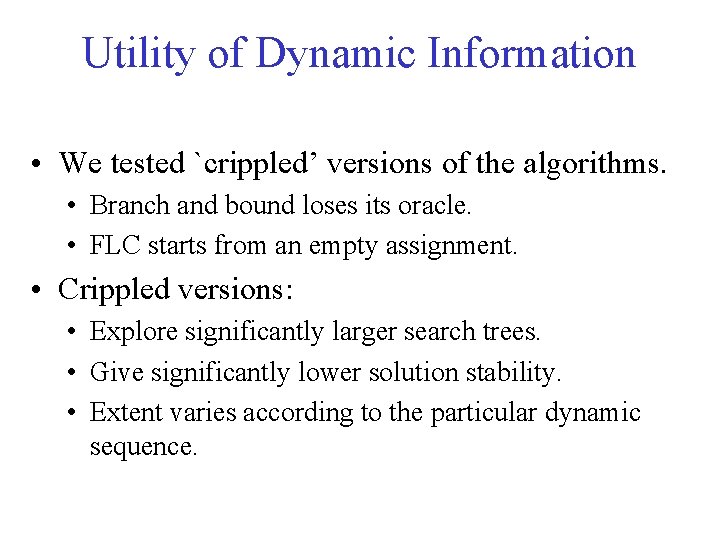 Utility of Dynamic Information • We tested `crippled’ versions of the algorithms. • Branch