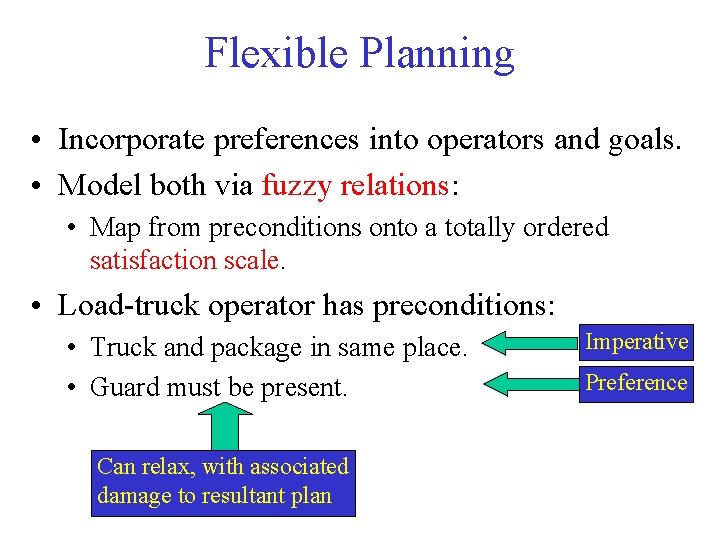 Flexible Planning • Incorporate preferences into operators and goals. • Model both via fuzzy