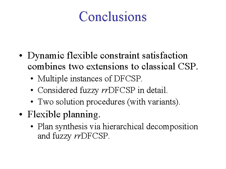 Conclusions • Dynamic flexible constraint satisfaction combines two extensions to classical CSP. • Multiple