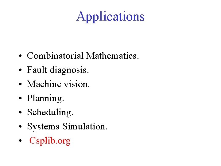 Applications • • Combinatorial Mathematics. Fault diagnosis. Machine vision. Planning. Scheduling. Systems Simulation. Csplib.