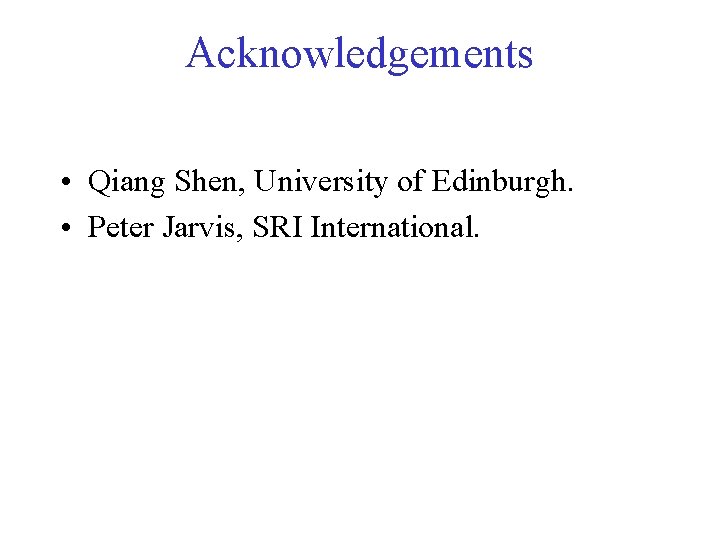 Acknowledgements • Qiang Shen, University of Edinburgh. • Peter Jarvis, SRI International. 