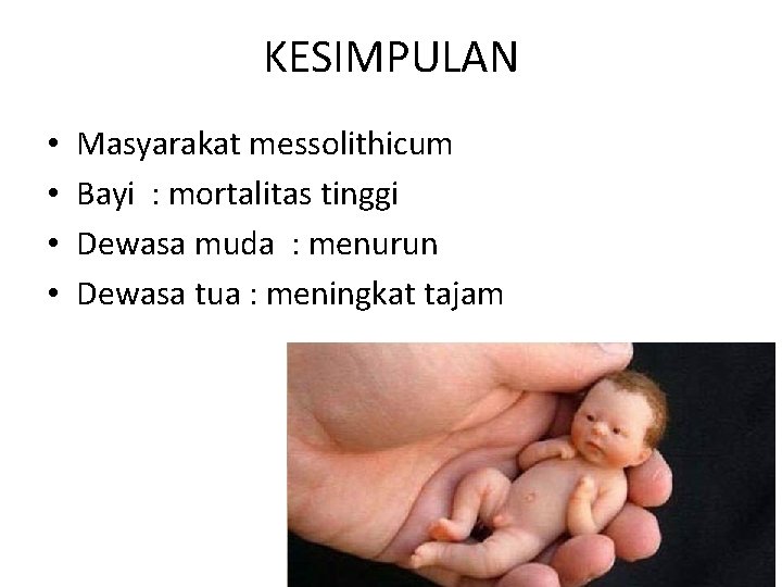 KESIMPULAN • • Masyarakat messolithicum Bayi : mortalitas tinggi Dewasa muda : menurun Dewasa