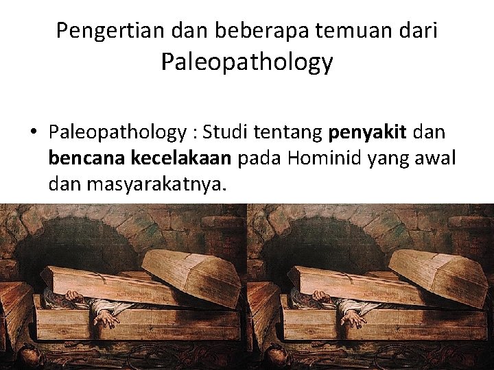 Pengertian dan beberapa temuan dari Paleopathology • Paleopathology : Studi tentang penyakit dan bencana