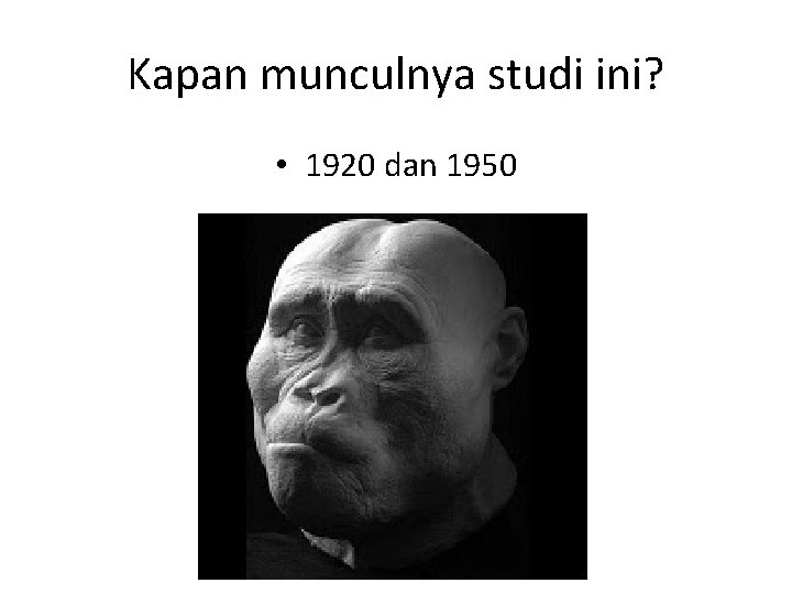 Kapan munculnya studi ini? • 1920 dan 1950 