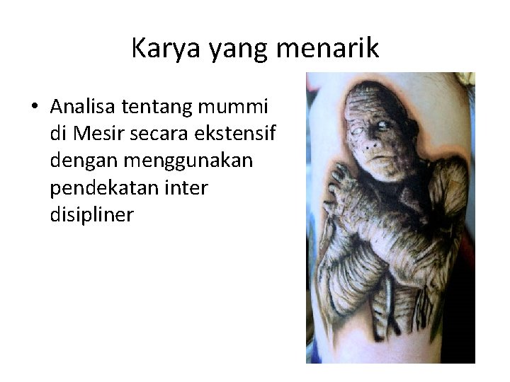 Karya yang menarik • Analisa tentang mummi di Mesir secara ekstensif dengan menggunakan pendekatan