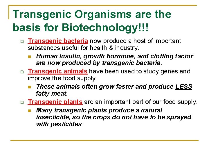Transgenic Organisms are the basis for Biotechnology!!! q q q Transgenic bacteria now produce