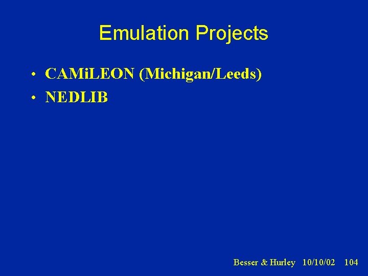 Emulation Projects • CAMi. LEON (Michigan/Leeds) • NEDLIB Besser & Hurley 10/10/02 104 