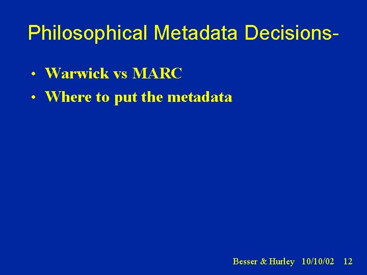 Philosophical Metadata Decisions • Warwick vs MARC • Where to put the metadata Besser