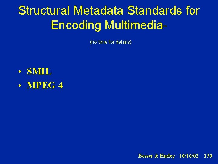 Structural Metadata Standards for Encoding Multimedia(no time for details) • SMIL • MPEG 4