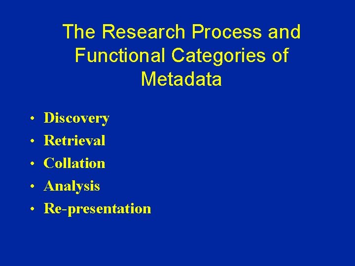 The Research Process and Functional Categories of Metadata • Discovery • Retrieval • Collation