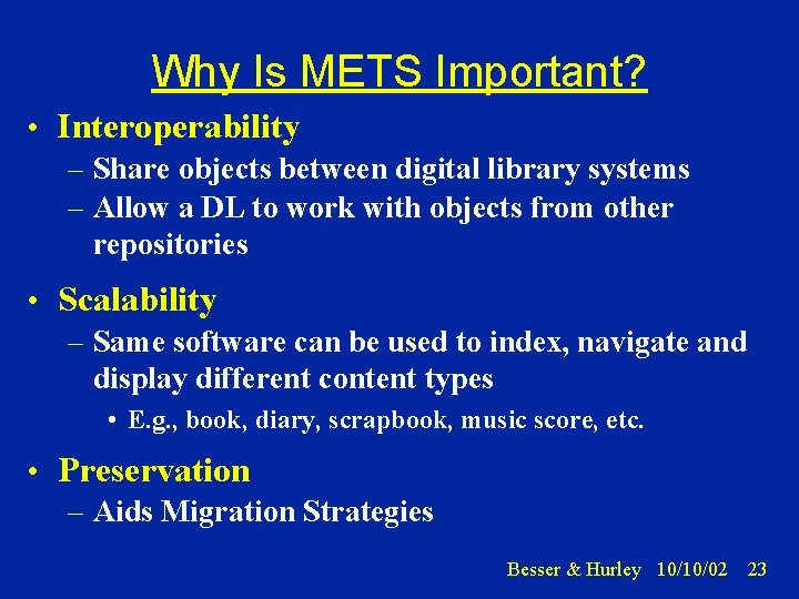 Why Is METS Important? • Interoperability – Share objects between digital library systems –