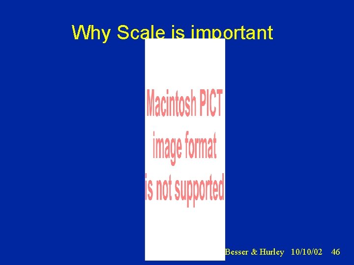 Why Scale is important Besser & Hurley 10/10/02 46 