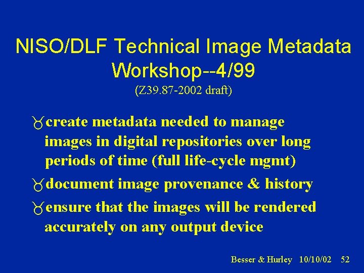 NISO/DLF Technical Image Metadata Workshop--4/99 (Z 39. 87 -2002 draft) create metadata needed to