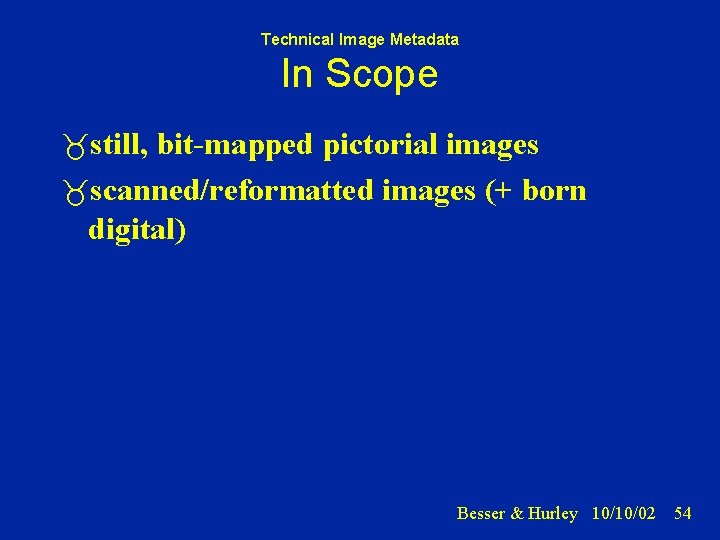 Technical Image Metadata In Scope still, bit-mapped pictorial images scanned/reformatted images (+ born digital)