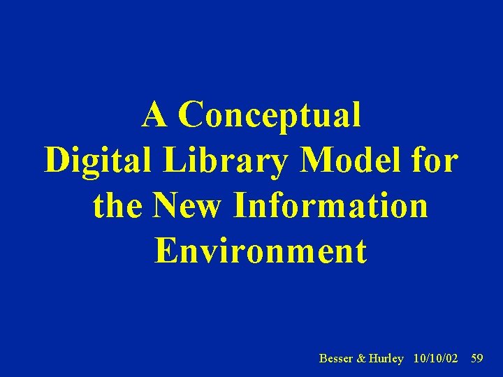 A Conceptual Digital Library Model for the New Information Environment Besser & Hurley 10/10/02