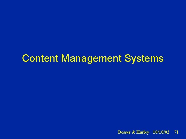 Content Management Systems Besser & Hurley 10/10/02 71 