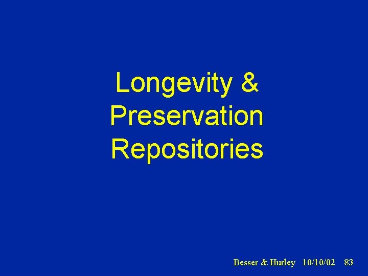 Longevity & Preservation Repositories Besser & Hurley 10/10/02 83 