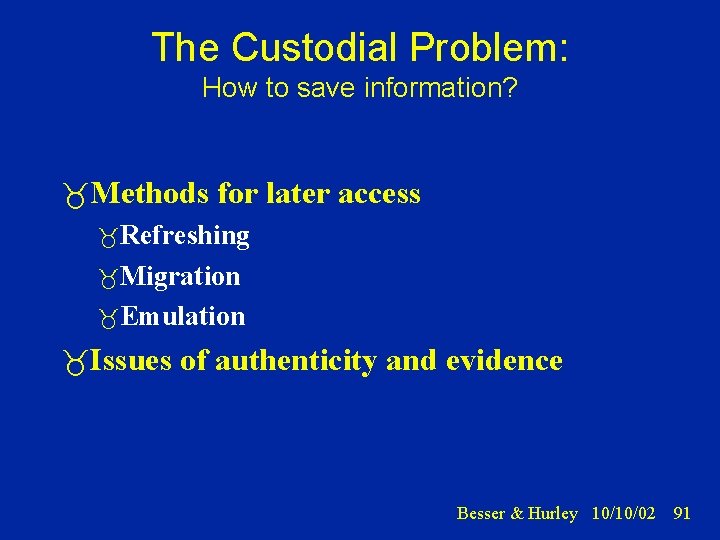 The Custodial Problem: How to save information? Methods for later access Refreshing Migration Emulation