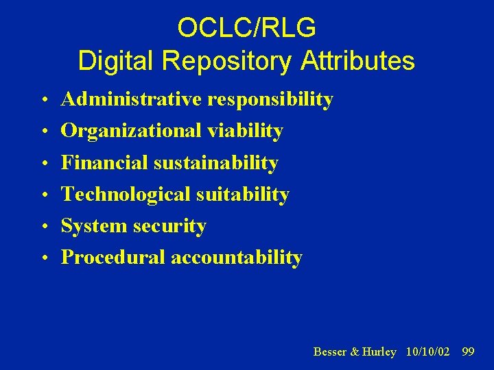 OCLC/RLG Digital Repository Attributes • Administrative responsibility • Organizational viability • Financial sustainability •