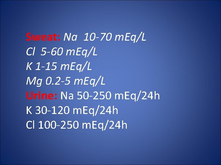 Sweat: Na 10 -70 m. Eq/L Cl 5 -60 m. Eq/L K 1 -15
