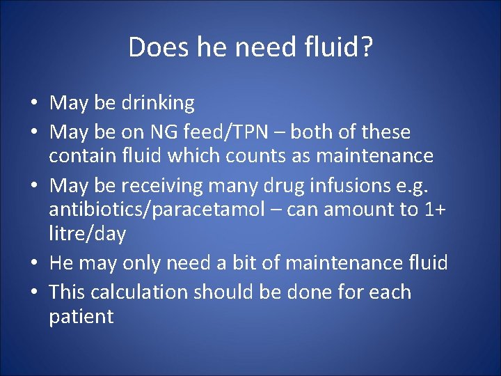 Does he need fluid? • May be drinking • May be on NG feed/TPN