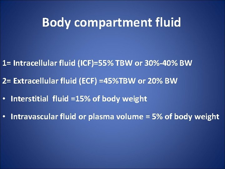 Body compartment fluid 1= Intracellular fluid (ICF)=55% TBW or 30%-40% BW 2= Extracellular fluid