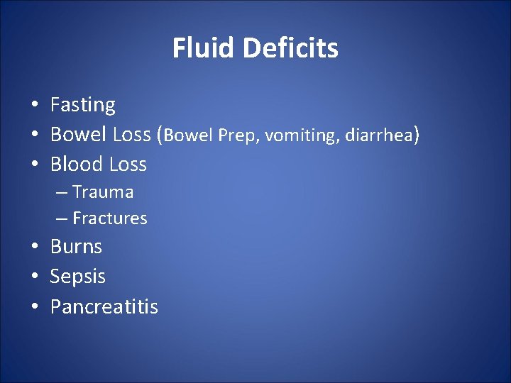 Fluid Deficits • Fasting • Bowel Loss (Bowel Prep, vomiting, diarrhea) • Blood Loss